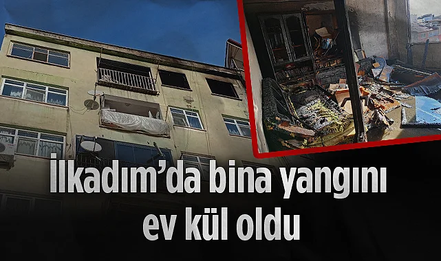 İlkadım'da Bina Yangını: Ev Kül Oldu