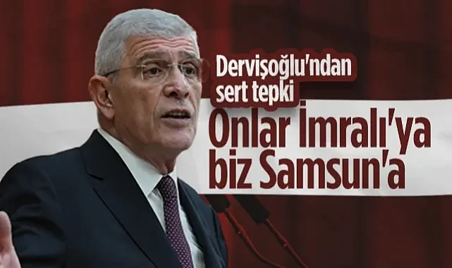 İYİ Parti Lideri Dervişoğlu'ndan Sert Tepki: Onlar İmralı'ya, Biz Samsun'a