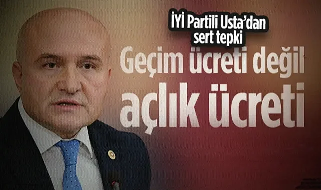 İYİ Partili Erhan Usta'dan Asgari Ücret Tepkisi: Geçim Ücreti Değil, Açlık Ücreti
