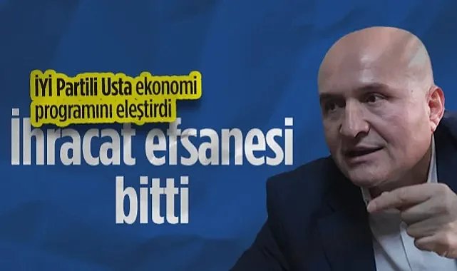 İYİ Partili Erhan Usta Ekonomi Programını Eleştirdi: İhracat Efsanesi Bitti
