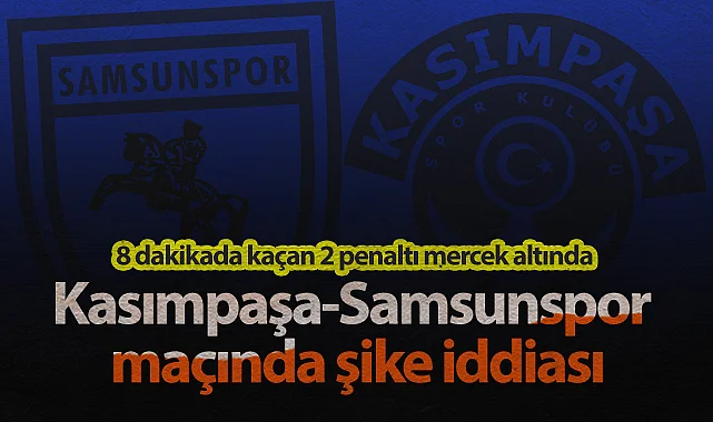Kasımpaşa-Samsunspor Maçında Şike Depremi: 8 Dakikada 2 Penaltı Soruşturma Altında
