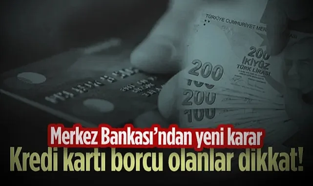 Kredi Kartı Borcu Olanlar Dikkat! Merkez Bankası’ndan Yeni Karar...