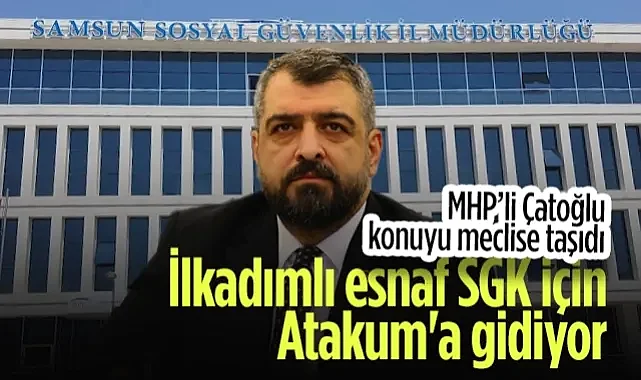MHP'li Çatoğlu Konuyu Meclise Taşıdı: İlkadımlı Esnaf Atakum'a Gidiyor!