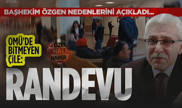 OMÜ'de Bitmeyen Çile: Randevu! OMÜ Tıp Fakültesi Başhekimi Ünsal Özgen Nedenlerini Açıkladı