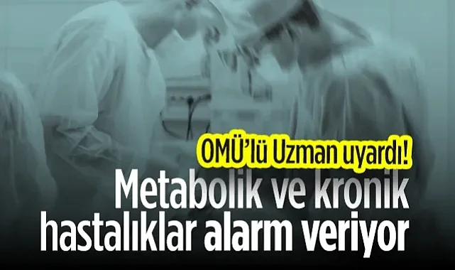 OMÜ'lü Uzman Uyardı! Metabolik Ve Kronik Hastalıklar Alarm Veriyor