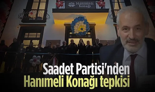 Saadet Partisi'nden İlkadım Belediyesi'ne 'Hanımeli Konağı' Tepkisi