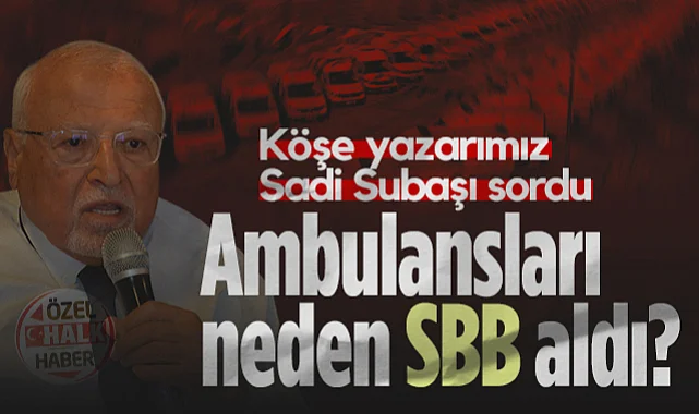 Sadi Subaşı Sordu: Ambulansları Neden Samsun Büyükşehir Belediyesi Aldı?