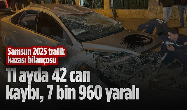 Samsun 2025 Trafik Kazası Bilançosu: 11 Ayda 42 Can Kaybı, 7 Bin 960 Yaralı