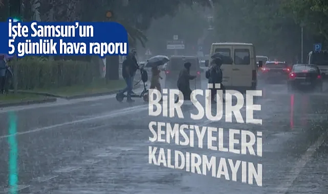 Samsun'un 5 Günlük Hava Raporu! Yağışlı Hava Ne Zaman Bitecek?