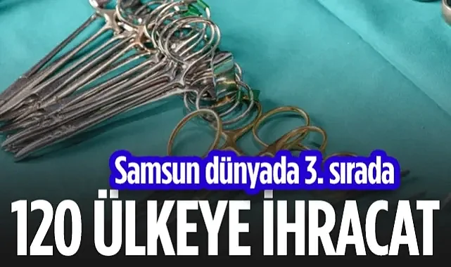 Samsun Cerrahi Alet Üretiminde Dünyada 3. Sırada: 120 Ülkeye İhracat