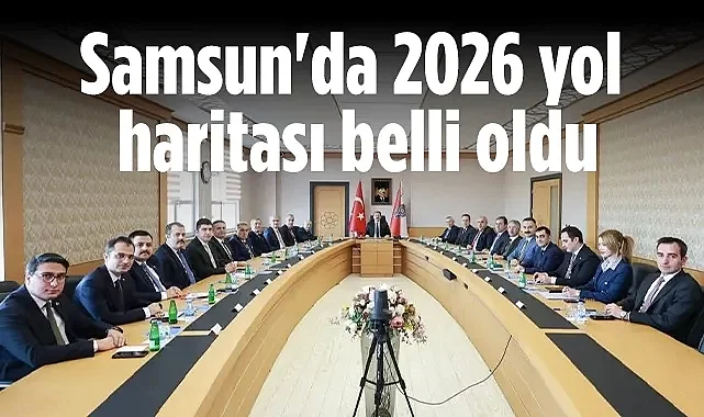 Samsun'da 2025 Değerlendirmesi ve 2026 Yol Haritası Belli Oldu