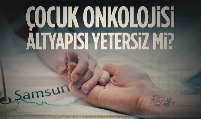 Samsun'da Çocuk Onkolojisi Altyapısı Yetersiz Mi?