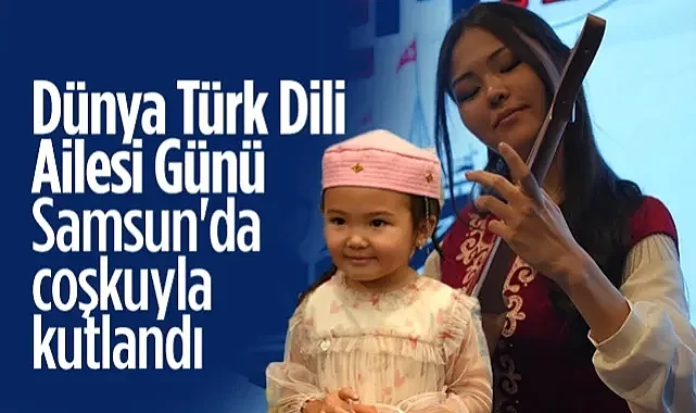 Samsun'da Dünya Türk Dili Ailesi Günü Coşkusu: 9 Ülkeden Katılım Sağlandı