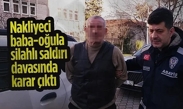 Samsun'da Eski Ortağa Ceza Yağdı: Nakliyatçı Baba ve Oğlunu Vuran Sanığa 22 Yıl Hapis