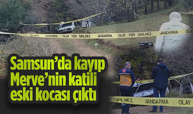 Samsun'da Kayıp Merve'nin Katili Eski Kocası Çıktı