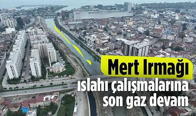 Samsun'da Mert Irmağı Islahı Çalışmaları Devam Ediyor