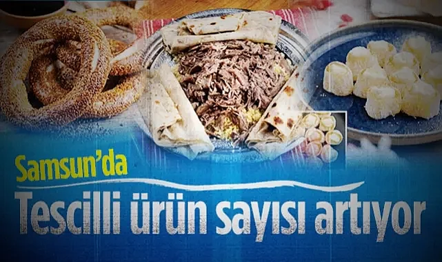 Samsun'da Tescilli Ürün Sayısı Artıyor