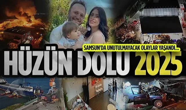 Samsun'da Unutulmaz Olaylar Yaşandı... Hüzün Dolu 2025