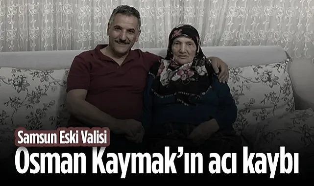 Samsun Eski Valisi Osman Kaymak'ın Acı Kaybı