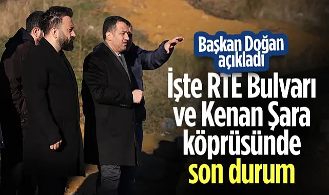 SBB Başkanı Halit Doğan Açıkladı! İşte RTE Bulvarı ve Kenan Şara Köprüsünde Son Durum