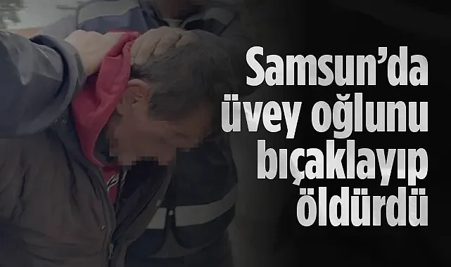 İlkadım’da Kanlı Kavga: Üvey Oğlunu Bıçaklayarak Öldürdü