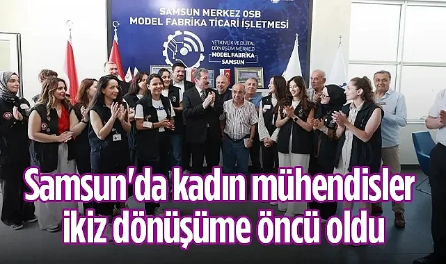 Samsun'da Kadın Mühendisler İkiz Dönüşüme Öncü Oldu: 12 Kadın İstihdam Edildi