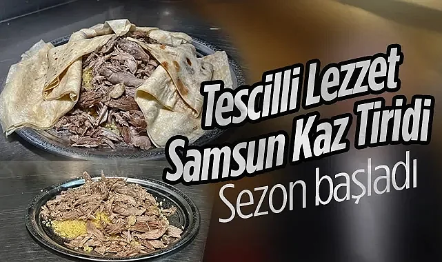 Tescilli Lezzet Samsun Kaz Tiridi'nde Sezon Başladı