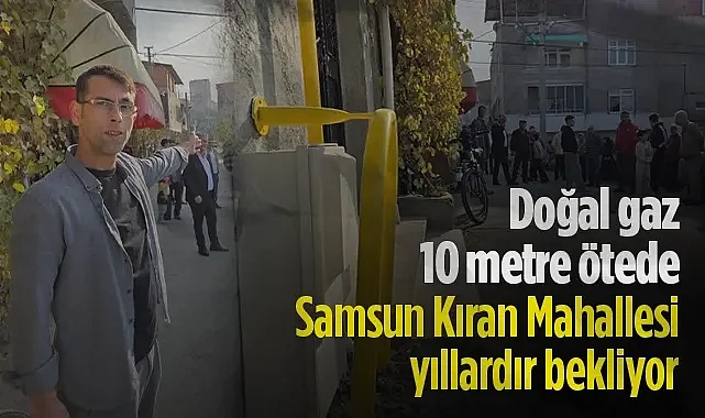 Samsun Kıran Mahallesi’nde Doğal Gaz Sorunu: 160 Hane Yıllardır Bekliyor