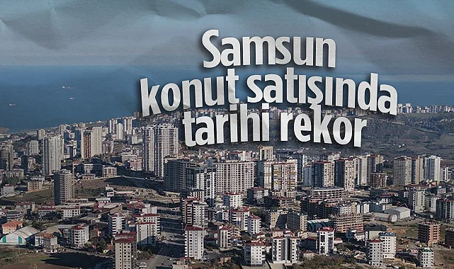 Samsun Konut Satışında Tarihi Rekor: 2025'te Tüm Zamanların Zirvesi