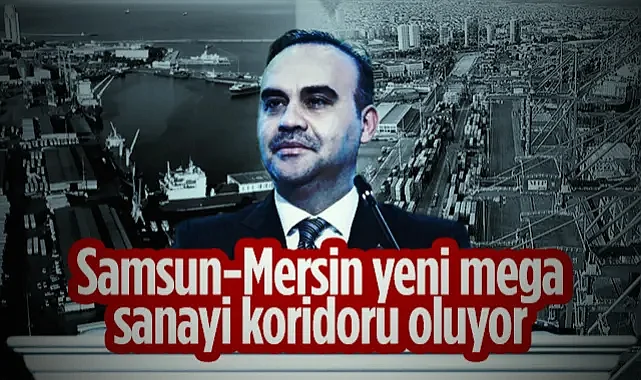 Samsun-Mersin Yeni Mega Sanayi Koridoru Oluyor! Sanayi ve Teknoloji Bakanı Kacır Açıkladı...