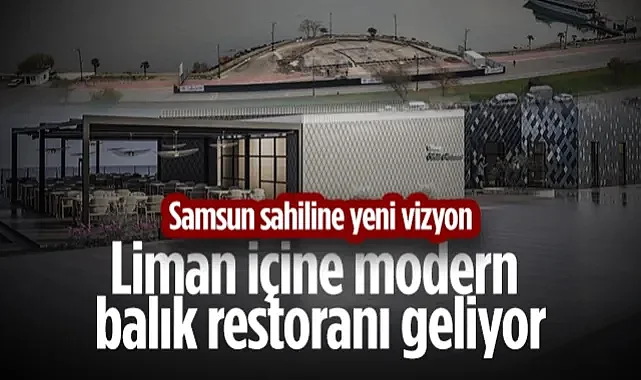 Samsun Sahiline Yeni Vizyon: Liman İçine Modern Balık Restoranı Geliyor