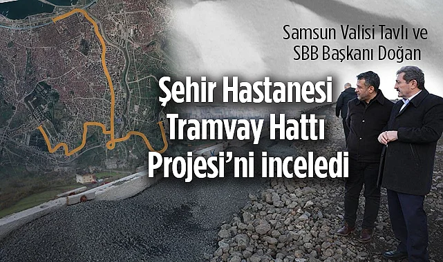 Samsun Şehir Hastanesi Tramvay Hattı Projesi Güzergah İncelemesi