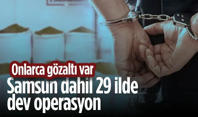 Samsun'un Dahil 29 İlde Dev Uyuşturucu Operasyonu! Onlarca Gözaltı Var...