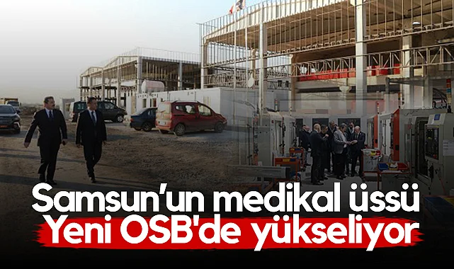 Samsun'un Medikal Üssü Yeni OSB'de Yükseliyor