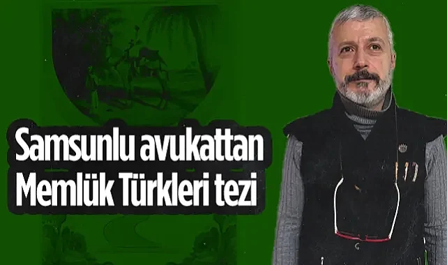 Samsunlu Avukattan Memlük Türkleri Tezi