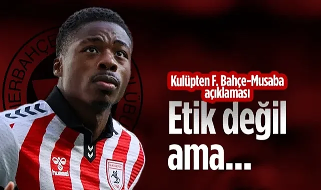 Samsunspor'dan Fenerbahçe-Musaba Açıklaması: Etik Değil Ama...