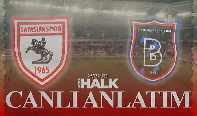 Samsunspor-Başakşehir Maçından Anlık Skor, Goller ve Gelişmeler