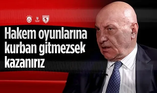 Samsunspor Başkanı Yüksel Yıldırım: Hakem Oyunlarına Kurban Gitmezsek Galatasaray'ı Yeneriz