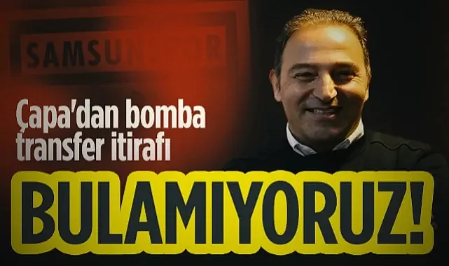 Samsunspor'da Fuat Çapa'dan Bomba Transfer İtirafı: Bulamıyoruz