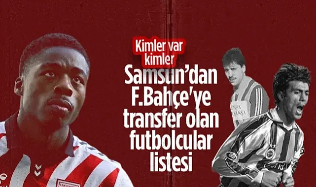 Samsunspor'dan Fenerbahçe'ye Transfer Olan Futbolcular Listesi (1980-2025)