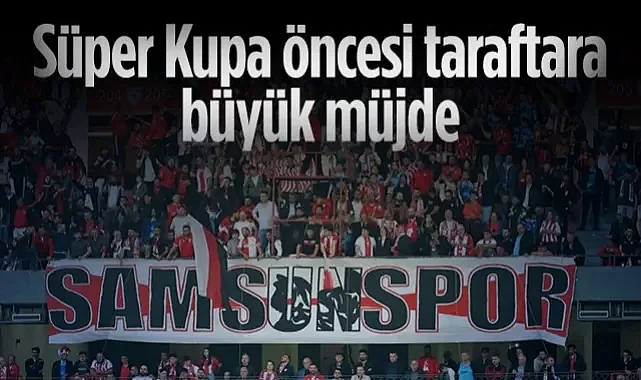 Samsunspor Taraftarına Süper Kupa Müjdesi