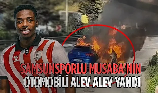 Samsunsporlu Musaba'nın Otomobili Alev Alev Yandı