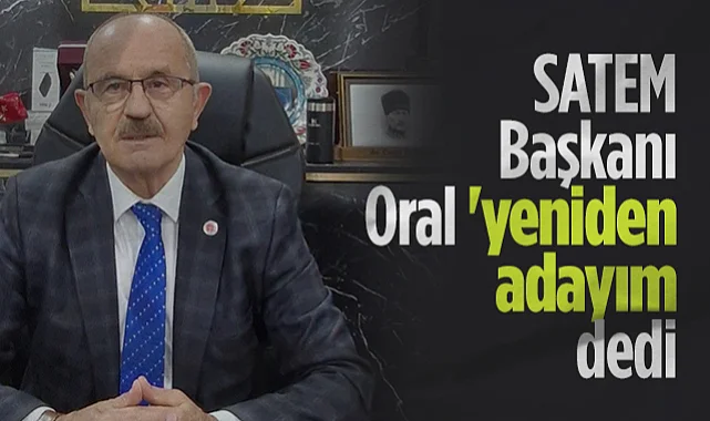 SATEM Başkanı Mevlüt Oral Yeniden Adayım Dedi