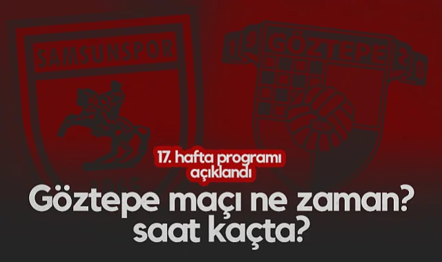 Süper Lig'de 17. Hafta Programı Açıklandı: Samsunspor-Göztepe Maçı Ne Zaman, Saat Kaçta?