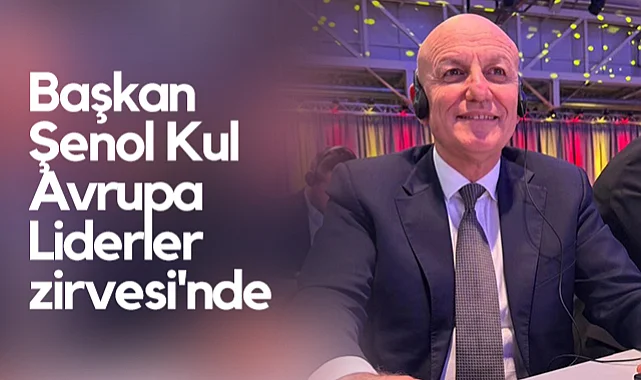 Terme Belediye Başkanı Şenol Kul, Avrupa Liderler Zirvesi'nde