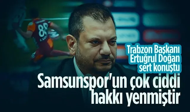 Trabzonspor Başkanı Ertuğrul Doğan: Samsunspor'un Galatasaray Maçında Çok Ciddi Hakkı Yenmiştir