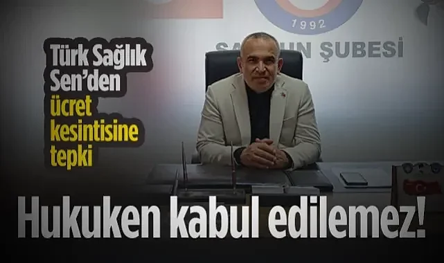 Türk Sağlık-Sen Samsun Şubesi'nden Ücret Kesintisine Tepki: Hukuken Kabul Edilemez!