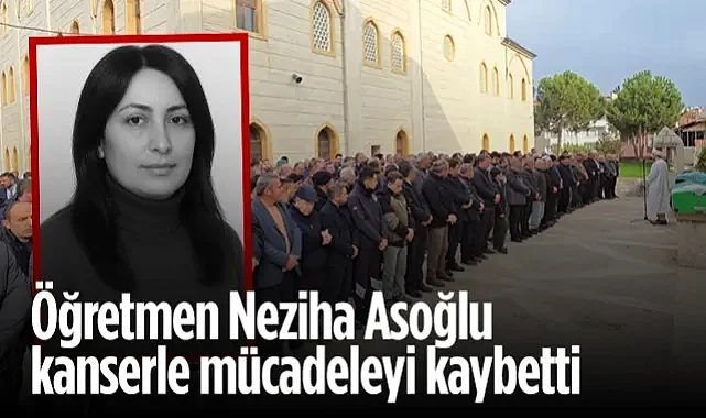 Vezirköprü’de Sınıf Öğretmeni Neziha Asoğlu Kanserle Mücadeleyi Kaybetti