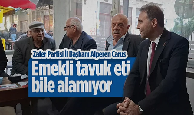 Zafer Partisi Samsun İl Başkanı Alperen Carus: Emekli Tavuk Eti Bile Alamıyor
