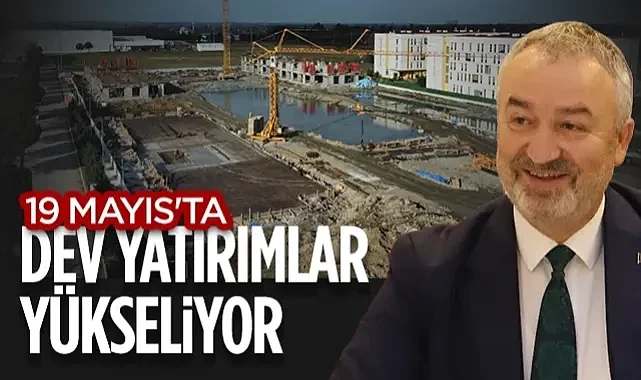 19 Mayıs'ta Dev Yatırımlar Yükseliyor